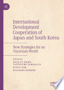 International Development Cooperation of Japan and South Korea : New Strategies for an Uncertain World /