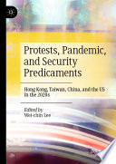 Protests, Pandemic, and Security Predicaments : Hong Kong, Taiwan, China, and the US in the 2020s  /