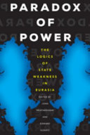 Paradox of power : the logics of state weakness in Eurasia /