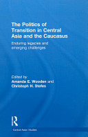 The politics of transition in central Asia and the Caucasus : enduring legacies and emerging challenges /