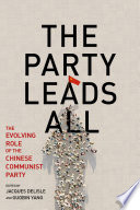The party leads all : the evolving role of the Chinese Communist Party /
