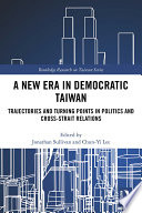 A new era in democratic Taiwan : trajectories and turning points in politics and cross-strait relations /