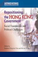 Repositioning the Hong Kong government : social foundations and political challenges /