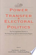 Power transfer and electoral politics : the first legislative election in the Hong Kong Special Administrative Region /