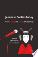 Japanese Politics Today : From Karaoke to Kabuki Democracy /