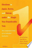 Elections in Japan, Korea, and Taiwan under the single non-transferable vote : the comparative study of an embedded institution /