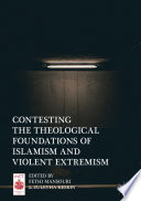 Contesting the Theological Foundations of Islamism and Violent Extremism /