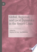 Global, Regional, and Local Dynamics in the Yemen Crisis /