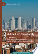 Middle East Christianity : Local Practices, World Societal Entanglements /