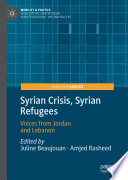 Syrian Crisis, Syrian Refugees : Voices from Jordan and Lebanon /