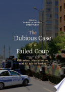 The Dubious Case of a Failed Coup : Militarism, Masculinities, and 15 July in Turkey /