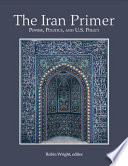 The Iran primer : power, politics, and U.S. policy /