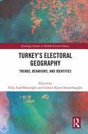 Turkey's electoral geography : trends, behaviors, and identities /