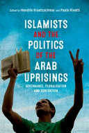 Islamists and the politics of the Arab uprisings : governance, pluralisation and contention /