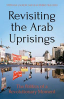 Revisiting the Arab uprisings : the politics of a revolutionary moment /
