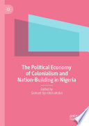 The Political Economy of Colonialism and Nation-Building in Nigeria /