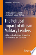 The Political Impact of African Military Leaders : Soldiers as Intellectuals, Nationalists, Pan-Africanists, and Statesmen /