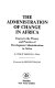 The Administration of change in Africa ; essays in the theory and practice of development administration in Africa /