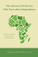 The African civil service fifty years after independence : with case studies from Cameroon, Ghana, Kenya and Nigeria /