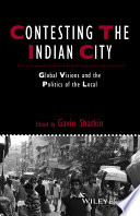 Contesting the Indian city : global visions and the politics of the local /