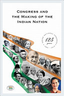 Congress and the making of the Indian nation : Indian National Congress /