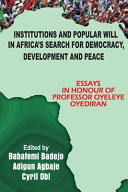 Institutions and popular will in Africa's search for democracy, development and peace : essays in honour Professor Oyeleye Oyediran /