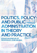 Politics, policy and public administration in theory and practice : essays in honour of Professor John Wanna /