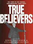 True believers : the story of the federal parliamentary Labor Party /