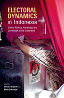 Electoral dynamics in Indonesia : money politics, patronage and clientelism at the grassroots /