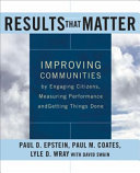 Results that matter : improving communities by engaging citizens, measuring performance, and getting things done /
