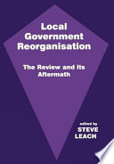 Local government reorganisation : the review and its aftermath /