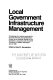 Local government infrastructure management : proceedings of a session sponsored by the Urban Planning and Development Division of the American Society of Civil Engineers in conjunction with the ASCE Convention in Seattle, Washington, April 9, 1986 /
