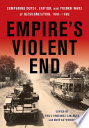 Empire's violent end : comparing Dutch, British, and French wars of decolonization, 1945-1962 /