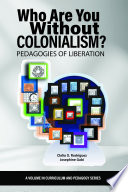 Who are you without colonialism? : Pedagogies of liberation /
