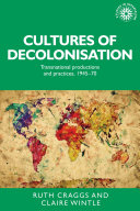 Cultures of decolonisation : transnational productions and practices, 1945-70 /