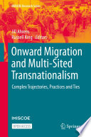 Onward Migration and Multi-Sited Transnationalism : Complex Trajectories, Practices and Ties /