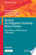 Revising the Integration-Citizenship Nexus in Europe : Sites, Policies, and Bureaucracies of Belonging /