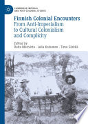 Finnish Colonial Encounters : From Anti-Imperialism to Cultural Colonialism and Complicity /