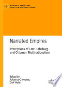 Narrated Empires : Perceptions of Late Habsburg and Ottoman Multinationalism /