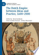 The Dutch Empire between Ideas and Practice, 1600-2000 /
