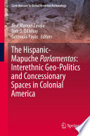 The Hispanic-Mapuche Parlamentos: Interethnic Geo-Politics and Concessionary Spaces in Colonial America /