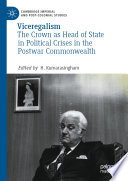 Viceregalism : The Crown as Head of State in Political Crises in the Postwar Commonwealth /