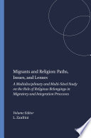 Migrants and religion: paths, issues, and lenses : a multidisciplinary and multi-sited study on the role of religious belongings in migratory and integration processes /