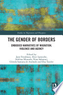 The gender of borders : embodied narratives of migration, violence and agency /