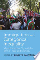 Immigration and categorical inequality : migration to the city and the birth of race and ethnicity /