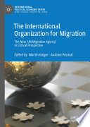 The International Organization for Migration : the new 'UN Migration Agency' in critical perspective /