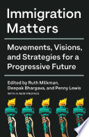 Immigration matters : movements, visions, and strategies for a progressive future.