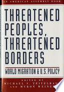 Threatened peoples, threatened borders : world migration and U.S. policy /