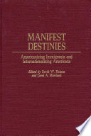 Manifest destinies : Americanizing immigrants and internationalizing Americans /