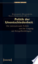 Politik der Unentschiedenheit : Die internationale Politik und ihr Umgang mit Kriegsflüchtlingen /